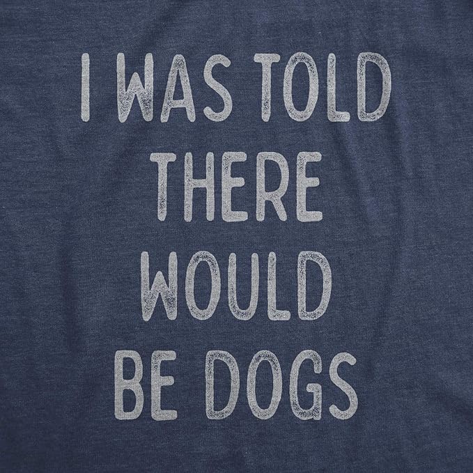 Womens I was Told There Would Be Dogs T Shirt Funny Pet Puppy Lover Tee